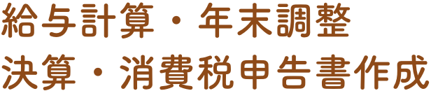 給与計算・年末調整 決算・消費税申告書作成