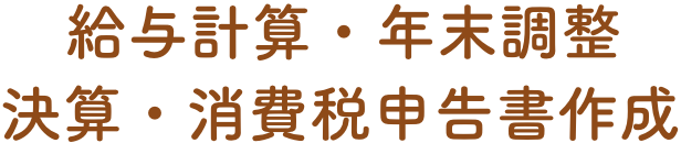 給与計算・年末調整 決算・消費税申告書作成